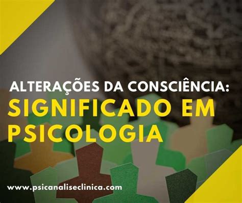 Alterações da consciência: significado em Psicologia.